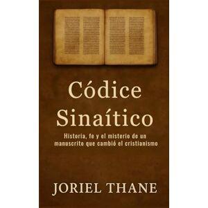 Thane, Joriel Códice Sinaítico: Historia, fe y el misterio de un manuscrito que cambió el cristianismo Thane, Joriel Códice Sinaítico: Historia, fe y el misterio de un manuscrito que cambió el cristianismo