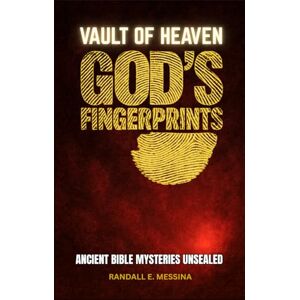 E. Messina, Randall Vault of Heaven, God’s Fingerprints: Ancient Bible Mysteries Unsealed E. Messina, Randall Vault of Heaven, God’s Fingerprints: Ancient Bible Mysteries Unsealed