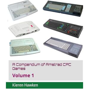 Hawken, Kieren A Compendium of Amstrad CPC Games: Volume 1 Hawken, Kieren A Compendium of Amstrad CPC Games: Volume 1