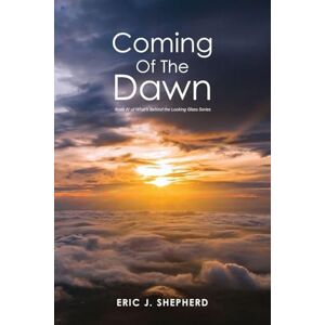 Shepherd, Eric J Coming of the Dawn: Book IV of What's Behind the Looking Glass Series Shepherd, Eric J Coming of the Dawn: Book IV of What's Behind the Looking Glass Series