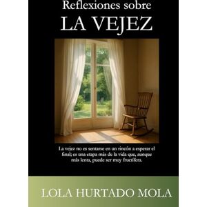 Hurtado Mola, Sra Lola Reflexiones sobre la vejez: La vejez no es sentarse en un rincón a esperar el final; es una etapa más de la vida que, aunque más lenta, puede ser muy fructífera. Hurtado Mola, Sra Lola Reflexiones sobre la vejez: La vejez no es sentarse en un rincón a esperar el final; es una etapa más de la vida que, aunque más lenta, puede ser muy fructífera.