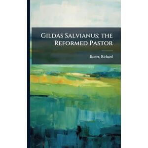 1615-1691, Baxter Richard Gildas Salvianus; the Reformed Pastor 1615-1691, Baxter Richard Gildas Salvianus; the Reformed Pastor
