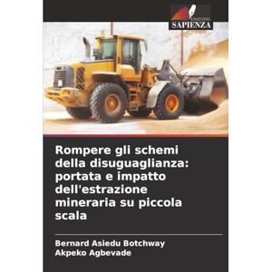 Botchway, Bernard Asiedu Rompere gli schemi della disuguaglianza: portata e impatto dell'estrazione mineraria su piccola scala Botchway, Bernard Asiedu Rompere gli schemi della disuguaglianza: portata e impatto dell'estrazione mineraria su piccola scala