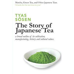 Sōsen, Tyas The Story of Japanese Tea: a broad outline of its cultivation, manufacturing, history and cultural values Sōsen, Tyas The Story of Japanese Tea: a broad outline of its cultivation, manufacturing, history and cultural values