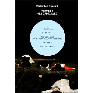 Guerri, Federico Teatro 1 Gli Originali: Belzeblues, Il Nido, The Loveless, Sharyar, Nella Scatola (Il Teatro di Federico Guerri) Guerri, Federico Teatro 1 Gli Originali: Belzeblues, Il Nido, The Loveless, Sharyar, Nella Scatola (Il Teatro di Federico Guerri)