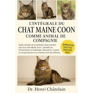 Châtelain, Dr. Henri L'INTÉGRALE DU CHAT MIANE COON COMME ANIMAL DE COMPAGNIE: Guide complet du propriétaire pour prendre soin d'un chat Maine Coon : conseils sur ... et la création d'un lien affectueux. Châtelain, Dr. Henri L'INTÉGRALE DU CHAT MIANE COON COMME ANIMAL DE COMPAGNIE: Guide complet du propriétaire pour prendre soin d'un chat Maine Coon : conseils sur ... et la création d'un lien affectueux.