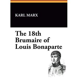 Marx, Karl The 18th Brumaire of Louis Bonaparte Marx, Karl The 18th Brumaire of Louis Bonaparte