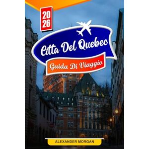 MORGAN, ALEXANDER CITTÀ DI QUEBEC Guida di viaggio 2026: Scopri gemme nascoste, monumenti storici, consigli di viaggio ed esperienze di vacanza indimenticabili MORGAN, ALEXANDER CITTÀ DI QUEBEC Guida di viaggio 2026: Scopri gemme nascoste, monumenti storici, consigli di viaggio ed esperienze di vacanza indimenticabili