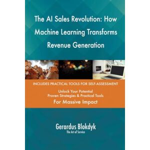 Gerardus Blokdyk - The Art of Service The AI Sales Revolution: How Machine Learning Transforms Revenue Generation Gerardus Blokdyk - The Art of Service The AI Sales Revolution: How Machine Learning Transforms Revenue Generation