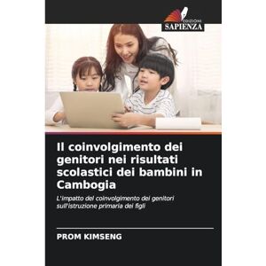 Kimseng, Prom Il coinvolgimento dei genitori nei risultati scolastici dei bambini in Cambogia: L'impatto del coinvolgimento dei genitori sull'istruzione primaria dei figli Kimseng, Prom Il coinvolgimento dei genitori nei risultati scolastici dei bambini in Cambogia: L'impatto del coinvolgimento dei genitori sull'istruzione primaria dei figli