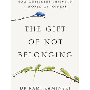 Kaminski, Rami The Gift of Not Belonging: How Outsiders Thrive in a World of Joiners Kaminski, Rami The Gift of Not Belonging: How Outsiders Thrive in a World of Joiners