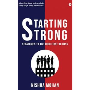 Nishha Mohan Starting STRONG: Strategies to Ace your First 90 Days Nishha Mohan Starting STRONG: Strategies to Ace your First 90 Days