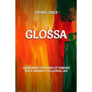 OBELE, ESTHER GLOSSA: HARNESSING THE POWER OF TONGUES FOR A VIBRANTLY COLOURFUL LIFE OBELE, ESTHER GLOSSA: HARNESSING THE POWER OF TONGUES FOR A VIBRANTLY COLOURFUL LIFE