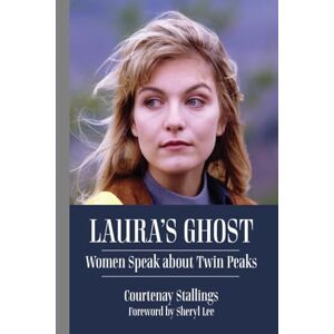 Stallings, Courtenay Laura's Ghost: Women Speak about Twin Peaks Stallings, Courtenay Laura's Ghost: Women Speak about Twin Peaks