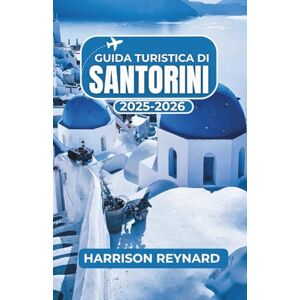 Reynard, Harrison Guida turistica di Santorini 2025-2026: Scopri attrazioni imperdibili, esperienze locali e consigli di esperti per una fuga indimenticabile Reynard, Harrison Guida turistica di Santorini 2025-2026: Scopri attrazioni imperdibili, esperienze locali e consigli di esperti per una fuga indimenticabile