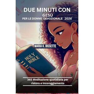 Bissette, Bissette K. DUE MINUTI CON GESÙ PER LE DONNE 2026 DEVOZIONALE: 365 Meditazione quotidiana per ristoro e incoraggiamento Bissette, Bissette K. DUE MINUTI CON GESÙ PER LE DONNE 2026 DEVOZIONALE: 365 Meditazione quotidiana per ristoro e incoraggiamento