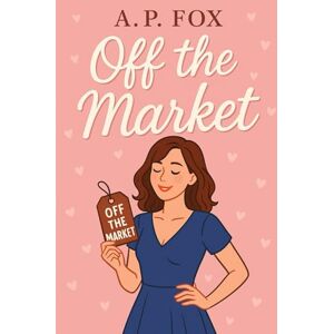 Fox, A.P. Off The Market (Steamy witty romantic comedy novel) Fox, A.P. Off The Market (Steamy witty romantic comedy novel)