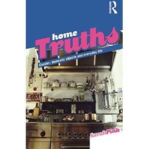 Pink, Sarah Home Truths: Gender, Domestic Objects and Everyday Life Pink, Sarah Home Truths: Gender, Domestic Objects and Everyday Life