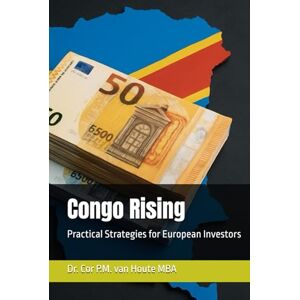 van Houte, Dr. Cor P.M. Congo Rising: Practical Strategies for European Investors (Congo Chronicles Series) van Houte, Dr. Cor P.M. Congo Rising: Practical Strategies for European Investors (Congo Chronicles Series)