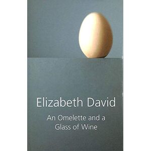 Elizabeth David An Omelette and a Glass of Wine Elizabeth David An Omelette and a Glass of Wine