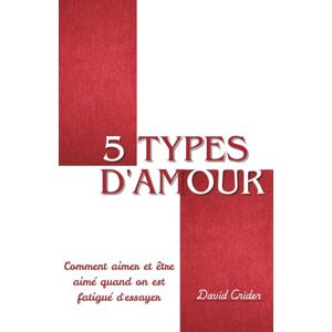 Crider, David 5 Types D'amour: Comment aimer et être aimé quand on est fatigué d'essayer Crider, David 5 Types D'amour: Comment aimer et être aimé quand on est fatigué d'essayer