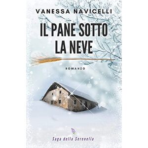 Navicelli, Vanessa Il pane sotto la neve: 1 (Saga della Serenella) Navicelli, Vanessa Il pane sotto la neve: 1 (Saga della Serenella)