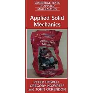 Howell, Peter Applied Solid Mechanics: 43 (Cambridge Texts in Applied Mathematics, Series Number 43) Howell, Peter Applied Solid Mechanics: 43 (Cambridge Texts in Applied Mathematics, Series Number 43)