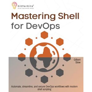 Stew, Gilbert Mastering Shell for DevOps: Automate, streamline, and secure DevOps workflows with modern shell scripting Stew, Gilbert Mastering Shell for DevOps: Automate, streamline, and secure DevOps workflows with modern shell scripting