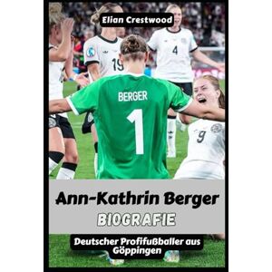 Crestwood, Elian Ann-Kathrin Berger Biografie: Die inspirierende wahre Geschichte eines Torwarts, der Mut im Fußball neu definierte Crestwood, Elian Ann-Kathrin Berger Biografie: Die inspirierende wahre Geschichte eines Torwarts, der Mut im Fußball neu definierte