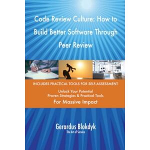 Gerardus Blokdyk - The Art of Service Code Review Culture: How to Build Better Software Through Peer Review Gerardus Blokdyk - The Art of Service Code Review Culture: How to Build Better Software Through Peer Review