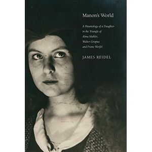 Reidel, James Manon′s World – A Hauntology of a Daughter in the Triangle of Alma Mahler, Walter Gropius and Franz Werfel Reidel, James Manon′s World – A Hauntology of a Daughter in the Triangle of Alma Mahler, Walter Gropius and Franz Werfel