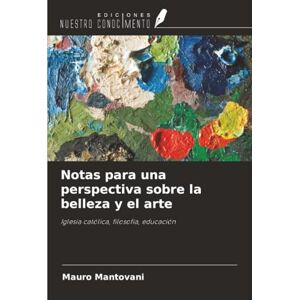 Mantovani, Mauro Notas para una perspectiva sobre la belleza y el arte: Iglesia católica, filosofía, educación Mantovani, Mauro Notas para una perspectiva sobre la belleza y el arte: Iglesia católica, filosofía, educación