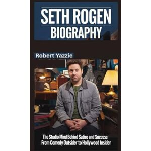 Yazzie, Robert SETH ROGEN BIOGRAPHY: The Studio Mind Behind Satire and Success- From Comedy Outsider to Hollywood Insider Yazzie, Robert SETH ROGEN BIOGRAPHY: The Studio Mind Behind Satire and Success- From Comedy Outsider to Hollywood Insider