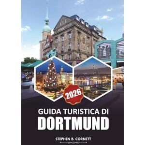 Cornett, Stephen B. Guida turistica di Dortmund 2026: Esplora i siti storici, la cucina locale, le attrazioni imperdibili, la vivace vita notturna, lo shopping e le avventure all'aria aperta nella dinamica città tedesca Cornett, Stephen B. Guida turistica di Dortmund 2026: Esplora i siti storici, la cucina locale, le attrazioni imperdibili, la vivace vita notturna, lo shopping e le avventure all'aria aperta nella dinamica città tedesca