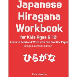 Yokota, Ms. Keiko Japanese Hiragana Workbook for Kids Ages 6–12: Learn to Read and Write with Fun Practice Pages: Bilingual Families Edition Yokota, Ms. Keiko Japanese Hiragana Workbook for Kids Ages 6–12: Learn to Read and Write with Fun Practice Pages: Bilingual Families Edition