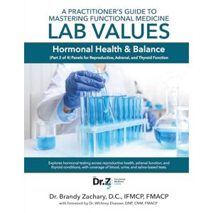 Zachary, Dr. Brandy A Practitioner's Guide to Mastering Functional Medicine Lab Values Hormonal Health & Balance: (Part 3 of 4) Panels for Reproductive, Adrenal, and Thyroid Function Zachary, Dr. Brandy A Practitioner's Guide to Mastering Functional Medicine Lab Values Hormonal Health & Balance: (Part 3 of 4) Panels for Reproductive, Adrenal, and Thyroid Function