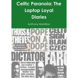 Hamilton, Anthony Celtic Paranoia: The Laptop Loyal Diaries Hamilton, Anthony Celtic Paranoia: The Laptop Loyal Diaries