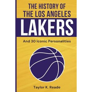 Taylor The History Of The Los Angeles Lakers: And 30 Iconic Personalities Taylor The History Of The Los Angeles Lakers: And 30 Iconic Personalities