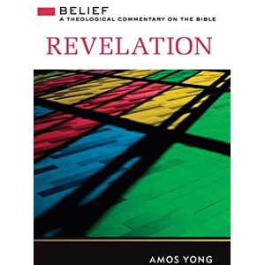 Yong, Amos Revelation: Belief (Belief: A Theological Commentary on the Bible) Yong, Amos Revelation: Belief (Belief: A Theological Commentary on the Bible)