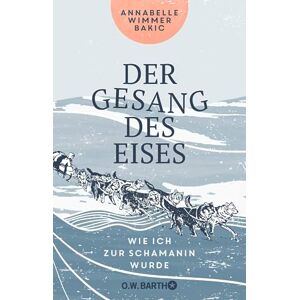 Wimmer Bakic, Annabelle Der Gesang des Eises: Wie ich zur Schamanin wurde Wimmer Bakic, Annabelle Der Gesang des Eises: Wie ich zur Schamanin wurde