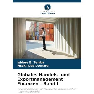 Temba, Isidore B Globales Handels- und Exportmanagement Finanzen Band I: Exportfinanzierung und Preismechanismen verstehen (Theorie und Praxis) Temba, Isidore B Globales Handels- und Exportmanagement Finanzen Band I: Exportfinanzierung und Preismechanismen verstehen (Theorie und Praxis)