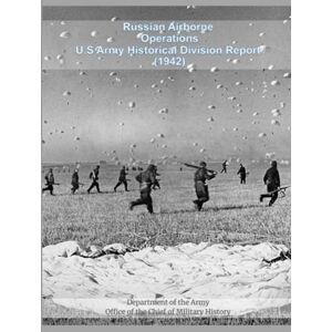Office of the Chief of Military History, Department of the Army Russian Airborne Operations: U.S Arrny Historical Division Report (1942) Office of the Chief of Military History, Department of the Army Russian Airborne Operations: U.S Arrny Historical Division Report (1942)