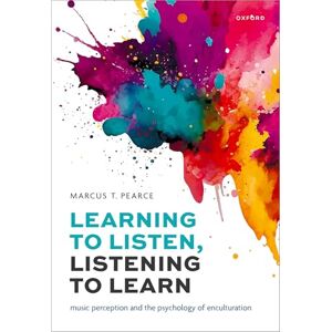 Pearce, Marcus T. Learning to Listen, Listening to Learn: Music Perception and the Psychology of Enculturation Pearce, Marcus T. Learning to Listen, Listening to Learn: Music Perception and the Psychology of Enculturation