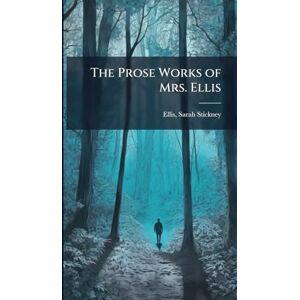 Ellis, Sarah Stickney The Prose Works of Mrs. Ellis Ellis, Sarah Stickney The Prose Works of Mrs. Ellis