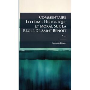 (O S B ), Augustin Calmet Commentaire LittÃ(c)ral, Historique Et Moral Sur La Règle De Saint BenoÃ(R)t /.... (O S B ), Augustin Calmet Commentaire LittÃ(c)ral, Historique Et Moral Sur La Règle De Saint BenoÃ(R)t /....