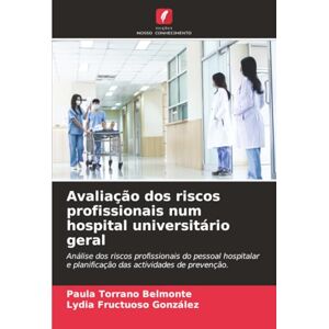 Torrano Belmonte, Paula Avaliação dos riscos profissionais num hospital universitário geral: Análise dos riscos profissionais do pessoal hospitalar e planificação das actividades de prevenção. Torrano Belmonte, Paula Avaliação dos riscos profissionais num hospital universitário geral: Análise dos riscos profissionais do pessoal hospitalar e planificação das actividades de prevenção.