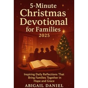 Daniel, Abigail 5-Minute Christmas Devotional for Families 2025: Inspiring Daily Reflections That Bring Families Together in Hope And Grace Daniel, Abigail 5-Minute Christmas Devotional for Families 2025: Inspiring Daily Reflections That Bring Families Together in Hope And Grace