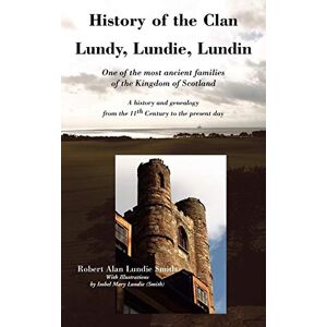 Lundie Smith, Robert Alan History of the Clan Lundy, Lundie, Lundin: One of the Most Ancient Families of the Kingdom of Scotland: A History and Genealogy from the 11th Century to the Present Day (Family Histories) Lundie Smith, Robert Alan History of the Clan Lundy, Lundie, Lundin: One of the Most Ancient Families of the Kingdom of Scotland: A History and Genealogy from the 11th Century to the Present Day (Family Histories)