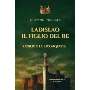 Nocella, Giovanni Ladislao Il Figlio del Re L'Esilio e la Riconquista: Un principe in esilio, un regno da riconquistare. Il romanzo storico che riporta alla luce il ... Napoli (Volume 1) (Ladislao d'Angiò Durazzo) Nocella, Giovanni Ladislao Il Figlio del Re L'Esilio e la Riconquista: Un principe in esilio, un regno da riconquistare. Il romanzo storico che riporta alla luce il ... Napoli (Volume 1) (Ladislao d'Angiò Durazzo)