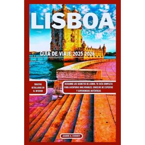 CURRY, JAMIE A. LISBOA GUÍA DE VIAJE 2025 2026: Descubre los secretos de Lisboa, tu guía completa para aventuras inolvidables, consejos de expertos y experiencias auténticas (DETAILED TOP TRAVEL TALES & TIPS GUIDE) CURRY, JAMIE A. LISBOA GUÍA DE VIAJE 2025 2026: Descubre los secretos de Lisboa, tu guía completa para aventuras inolvidables, consejos de expertos y experiencias auténticas (DETAILED TOP TRAVEL TALES & TIPS GUIDE)
